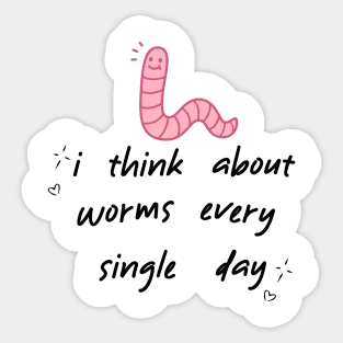 I Think About Worms Every Single Day Sticker